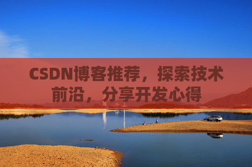 CSDN博客推荐，探索技术前沿，分享开发心得
